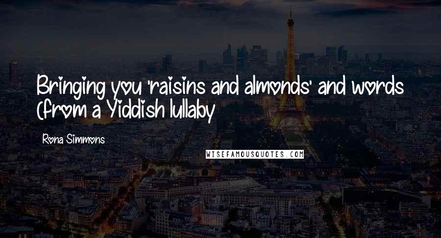 Rona Simmons Quotes: Bringing you 'raisins and almonds' and words (from a Yiddish lullaby