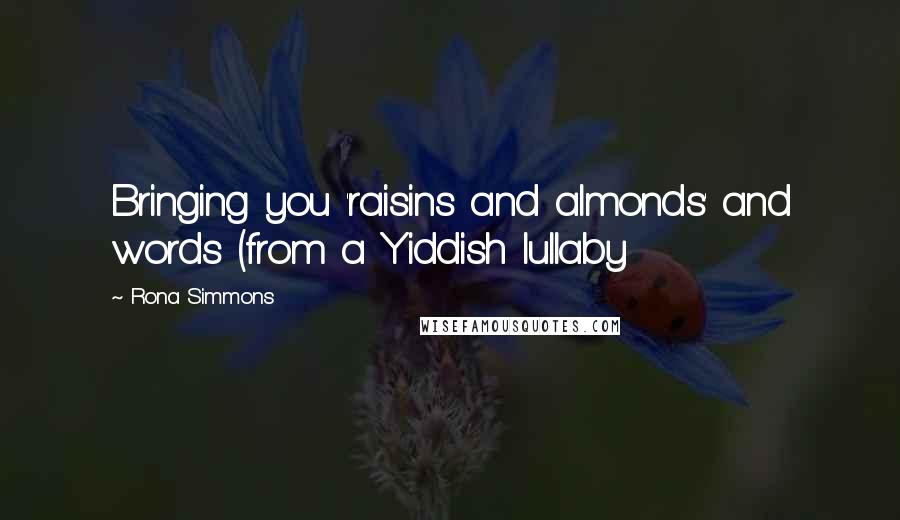 Rona Simmons Quotes: Bringing you 'raisins and almonds' and words (from a Yiddish lullaby