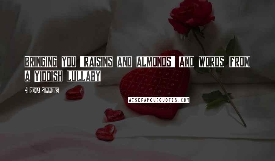 Rona Simmons Quotes: Bringing you 'raisins and almonds' and words (from a Yiddish lullaby