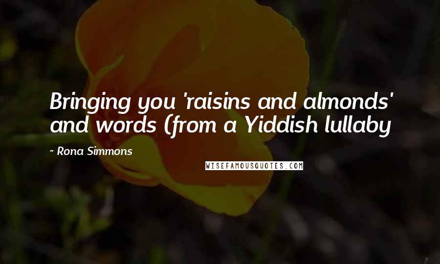 Rona Simmons Quotes: Bringing you 'raisins and almonds' and words (from a Yiddish lullaby