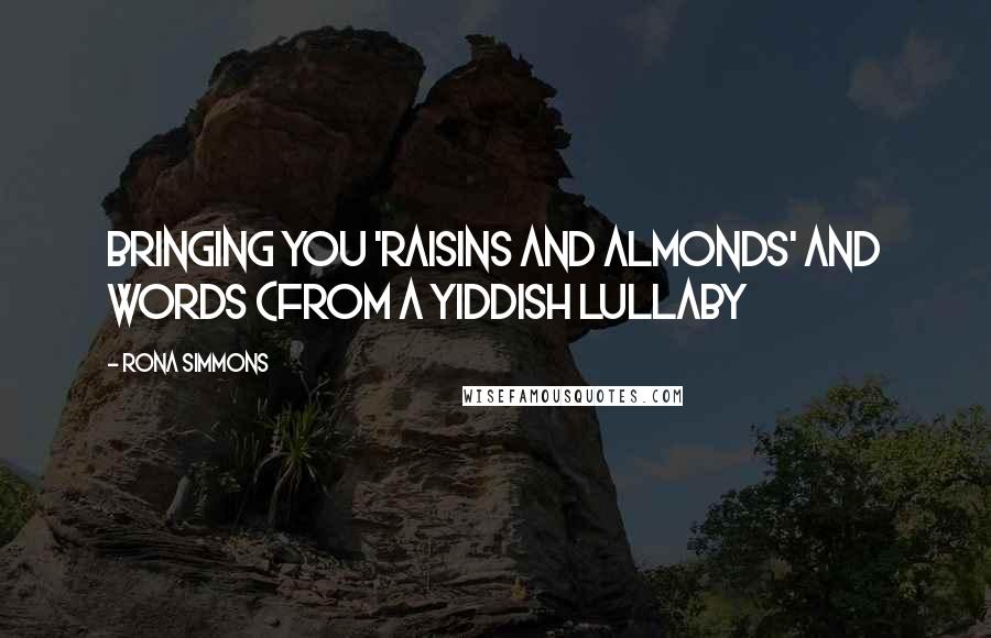 Rona Simmons Quotes: Bringing you 'raisins and almonds' and words (from a Yiddish lullaby