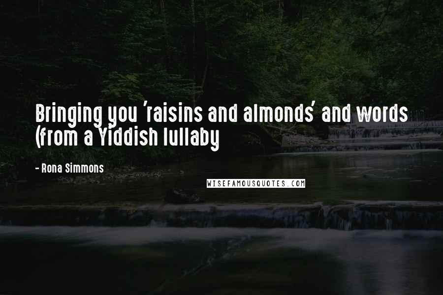 Rona Simmons Quotes: Bringing you 'raisins and almonds' and words (from a Yiddish lullaby