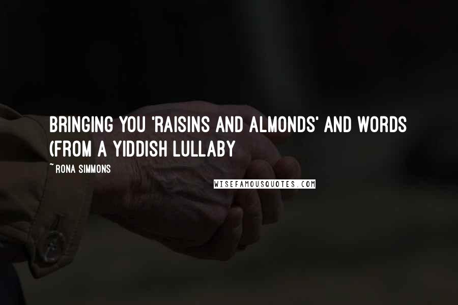 Rona Simmons Quotes: Bringing you 'raisins and almonds' and words (from a Yiddish lullaby