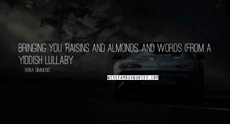 Rona Simmons Quotes: Bringing you 'raisins and almonds' and words (from a Yiddish lullaby