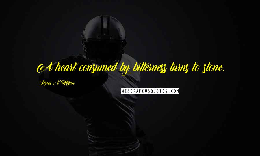 Rona V Flynn Quotes: A heart consumed by bitterness turns to stone.