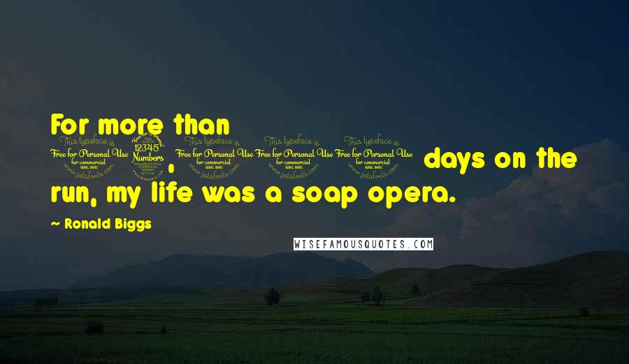 Ronald Biggs Quotes: For more than 13,000 days on the run, my life was a soap opera.