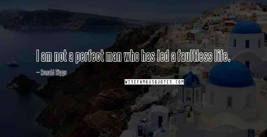 Ronald Biggs Quotes: I am not a perfect man who has led a faultless life.