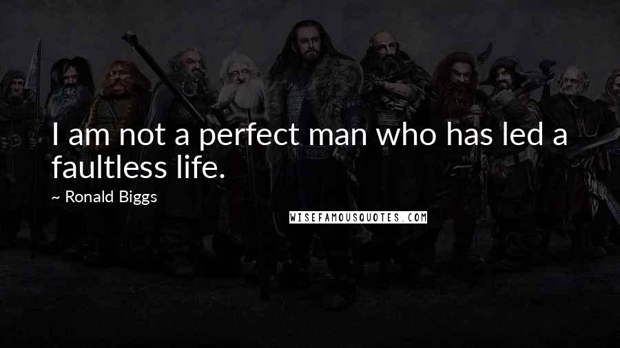 Ronald Biggs Quotes: I am not a perfect man who has led a faultless life.