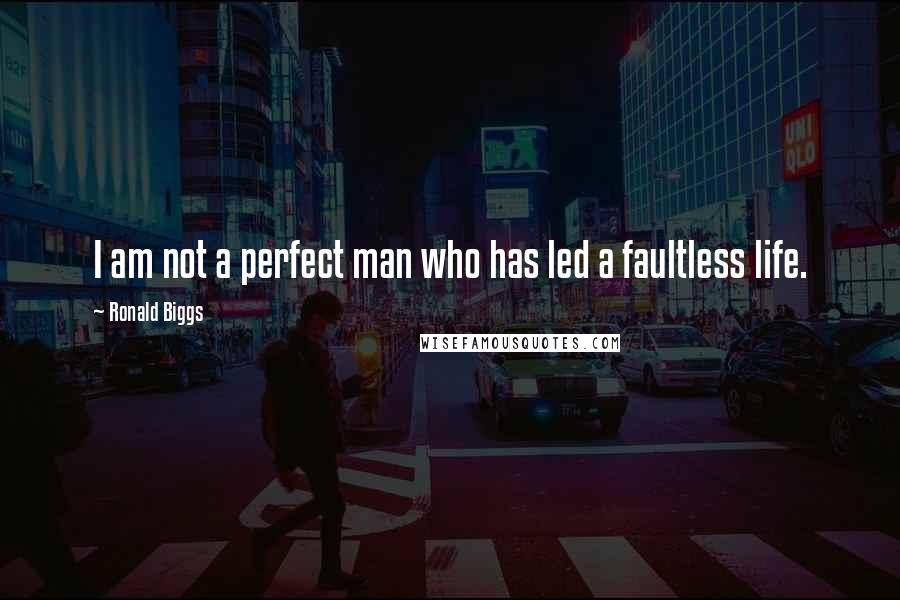 Ronald Biggs Quotes: I am not a perfect man who has led a faultless life.