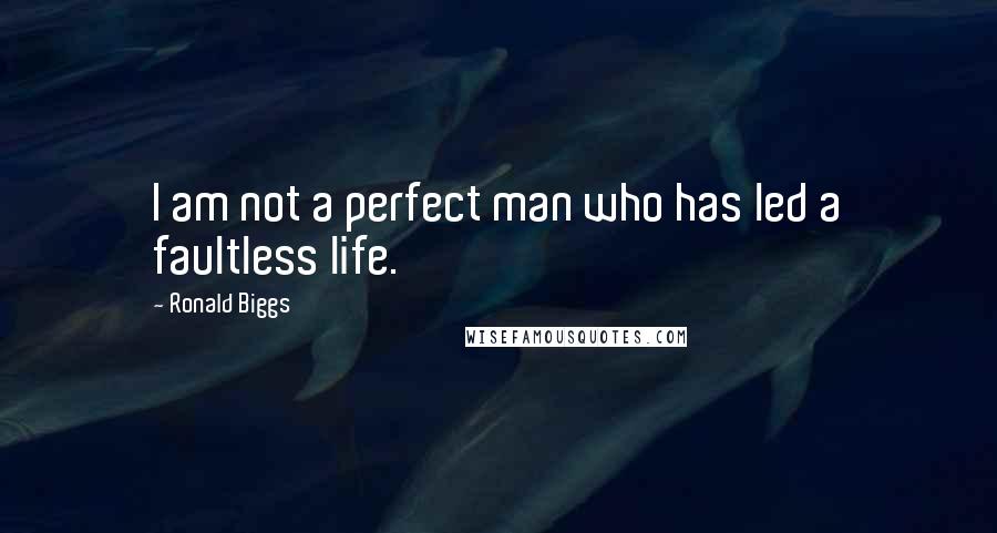 Ronald Biggs Quotes: I am not a perfect man who has led a faultless life.