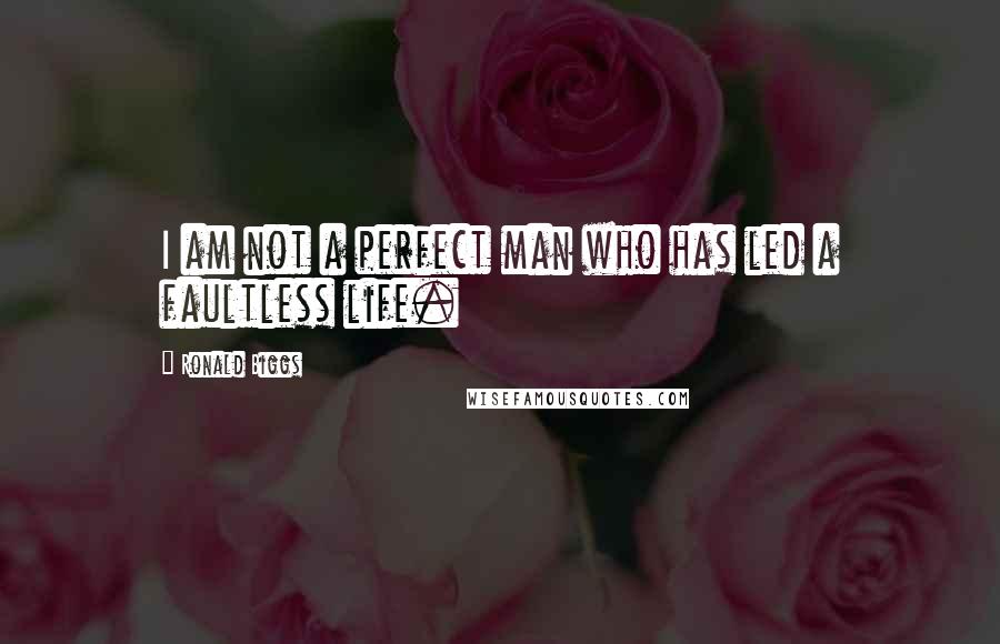 Ronald Biggs Quotes: I am not a perfect man who has led a faultless life.