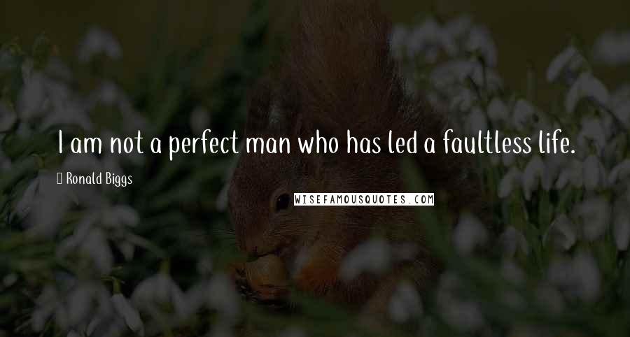 Ronald Biggs Quotes: I am not a perfect man who has led a faultless life.