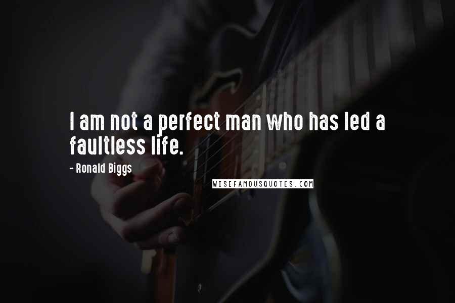 Ronald Biggs Quotes: I am not a perfect man who has led a faultless life.