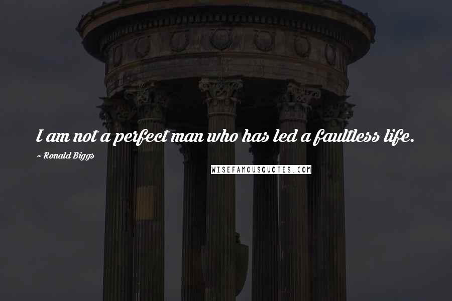 Ronald Biggs Quotes: I am not a perfect man who has led a faultless life.