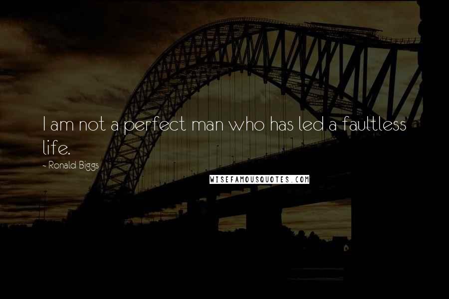 Ronald Biggs Quotes: I am not a perfect man who has led a faultless life.