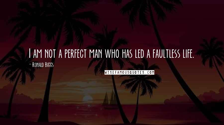 Ronald Biggs Quotes: I am not a perfect man who has led a faultless life.