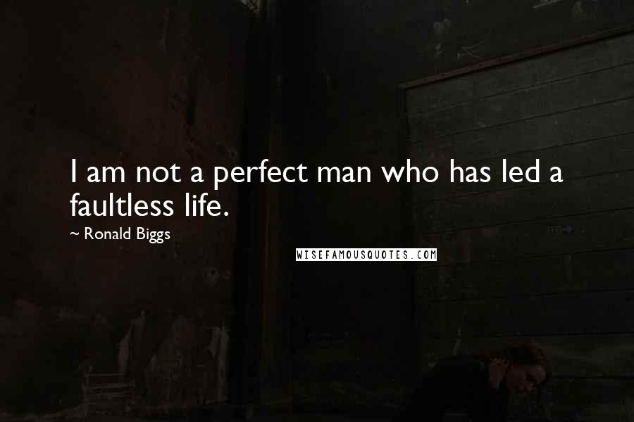 Ronald Biggs Quotes: I am not a perfect man who has led a faultless life.