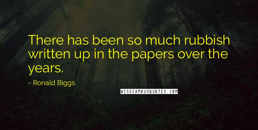 Ronald Biggs Quotes: There has been so much rubbish written up in the papers over the years.