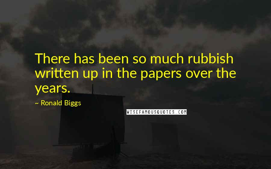 Ronald Biggs Quotes: There has been so much rubbish written up in the papers over the years.