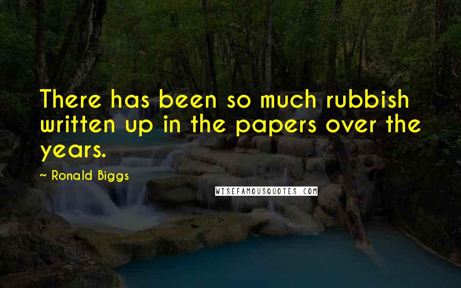 Ronald Biggs Quotes: There has been so much rubbish written up in the papers over the years.