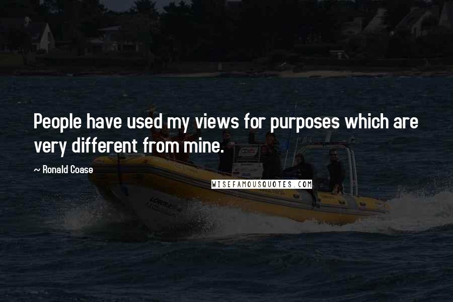 Ronald Coase Quotes: People have used my views for purposes which are very different from mine.