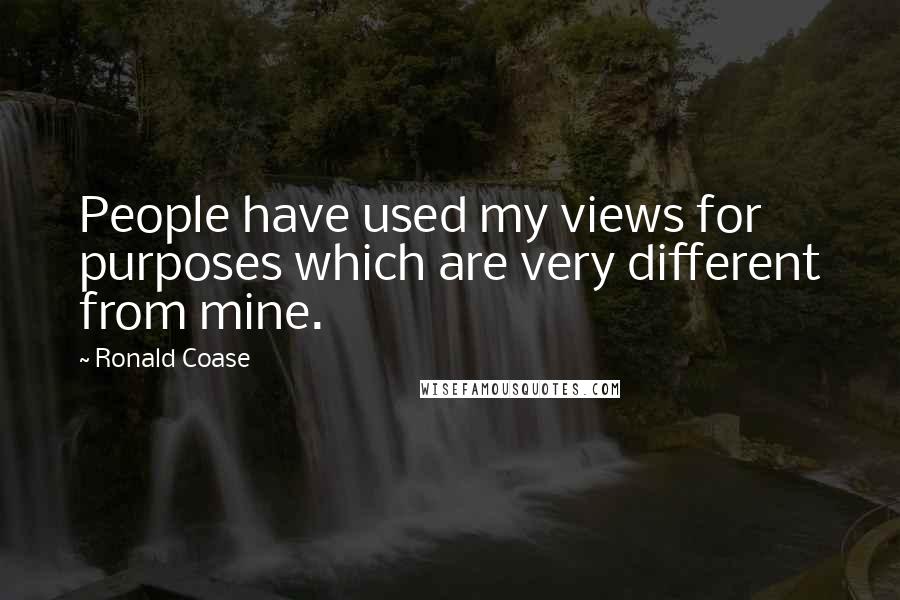 Ronald Coase Quotes: People have used my views for purposes which are very different from mine.