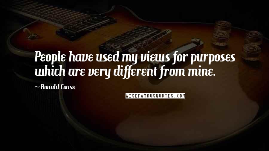 Ronald Coase Quotes: People have used my views for purposes which are very different from mine.