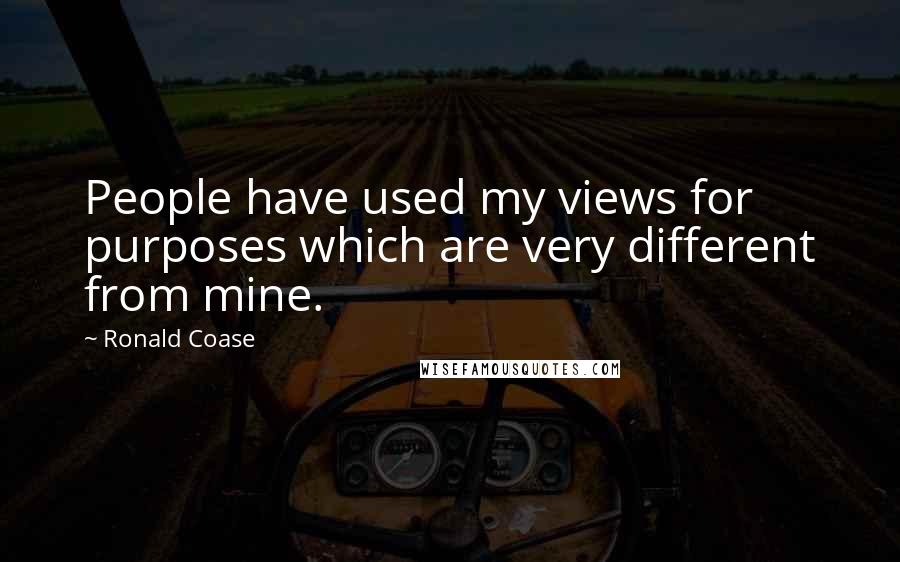 Ronald Coase Quotes: People have used my views for purposes which are very different from mine.