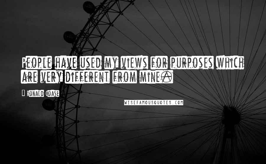 Ronald Coase Quotes: People have used my views for purposes which are very different from mine.