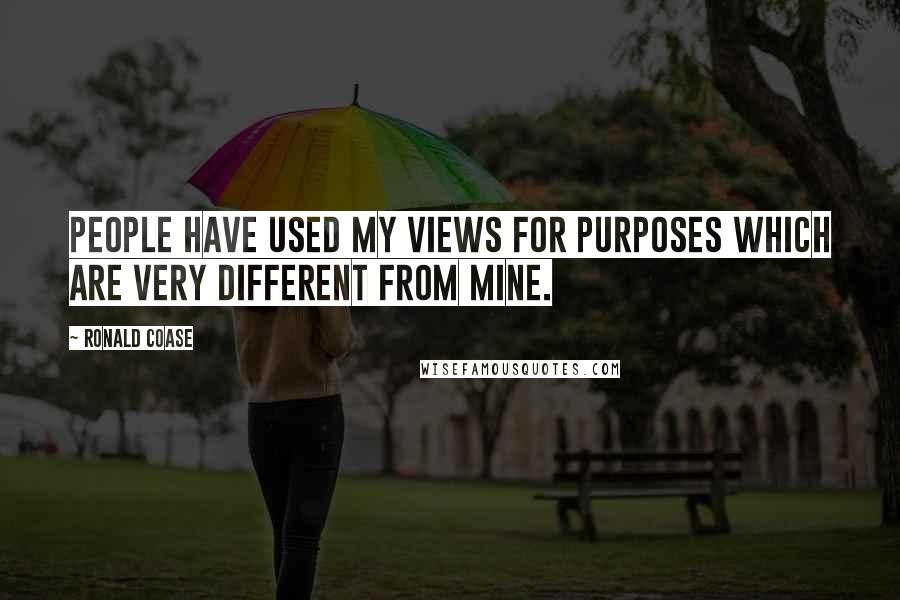 Ronald Coase Quotes: People have used my views for purposes which are very different from mine.