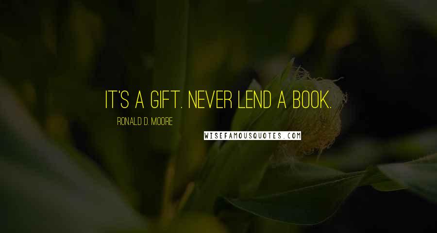 Ronald D. Moore Quotes: It's a gift. Never lend a book.