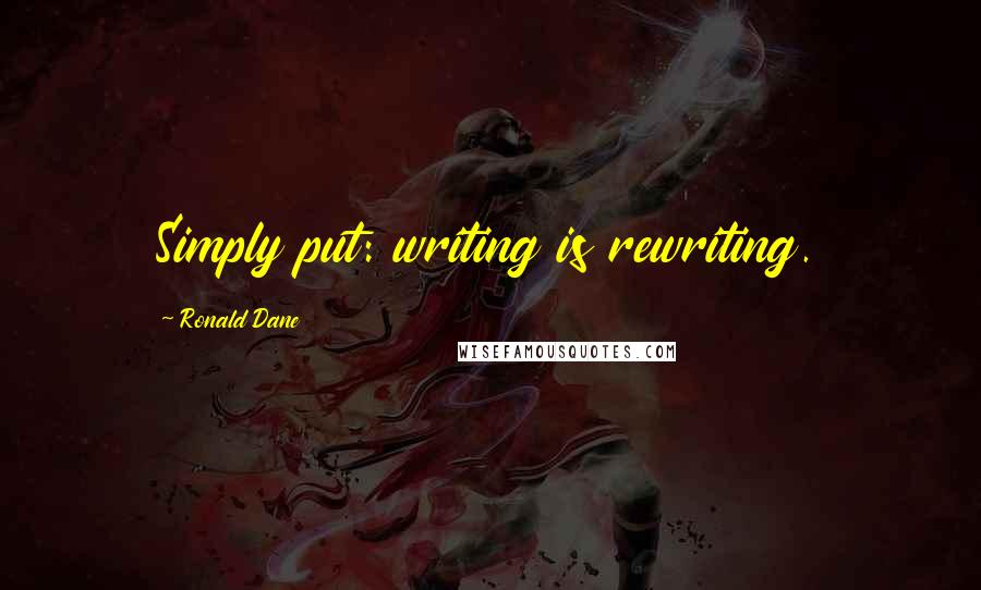 Ronald Dane Quotes: Simply put: writing is rewriting.