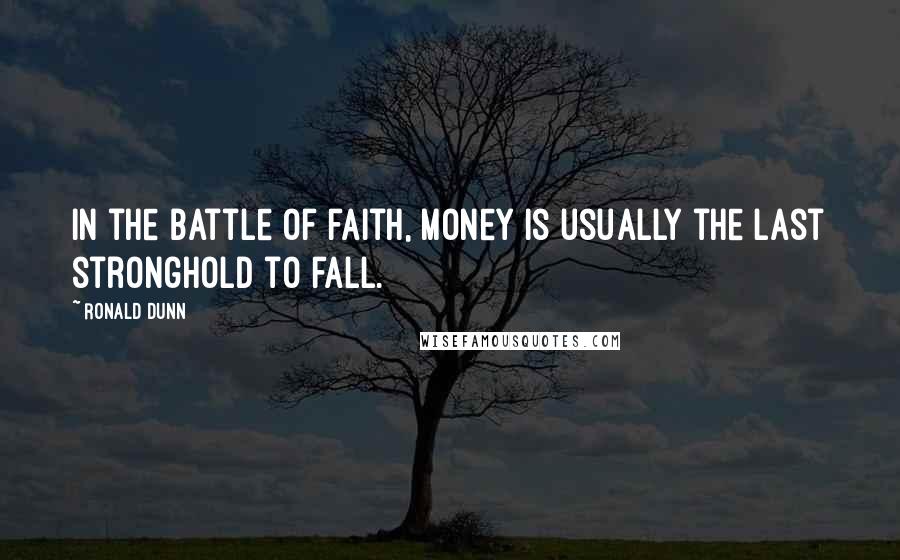 Ronald Dunn Quotes: In the battle of faith, money is usually the last stronghold to fall.
