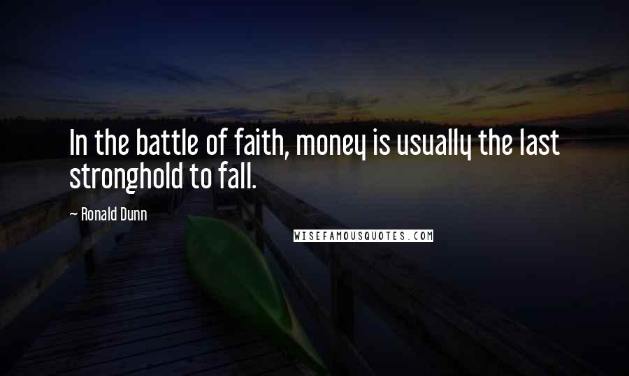 Ronald Dunn Quotes: In the battle of faith, money is usually the last stronghold to fall.