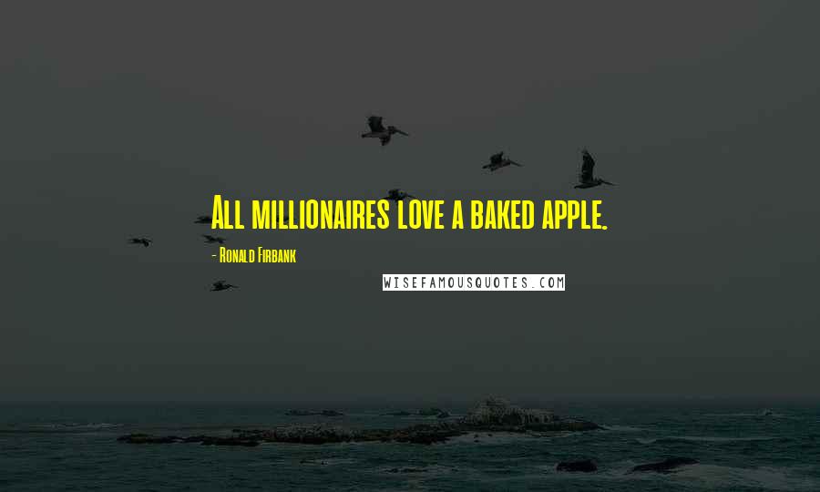 Ronald Firbank Quotes: All millionaires love a baked apple.