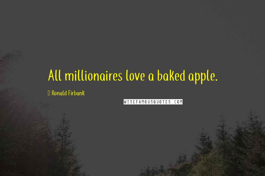 Ronald Firbank Quotes: All millionaires love a baked apple.