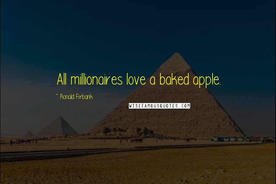 Ronald Firbank Quotes: All millionaires love a baked apple.