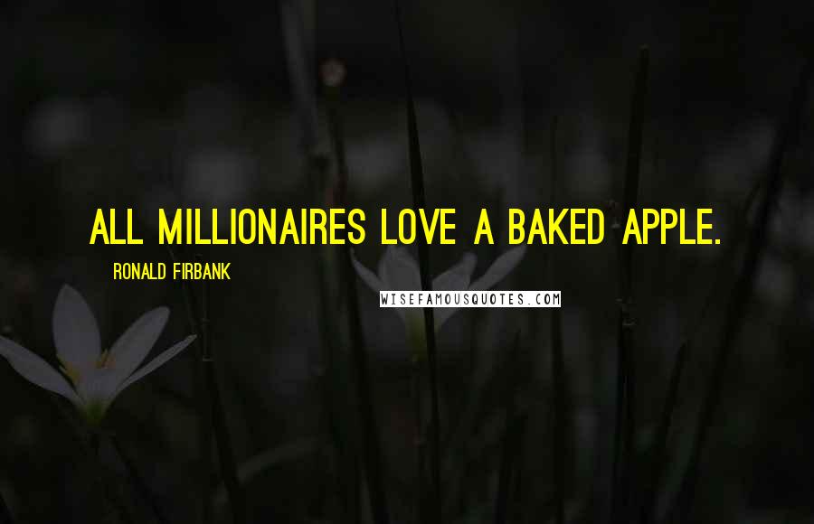 Ronald Firbank Quotes: All millionaires love a baked apple.