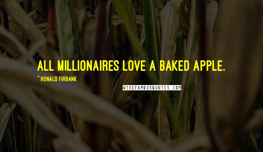 Ronald Firbank Quotes: All millionaires love a baked apple.