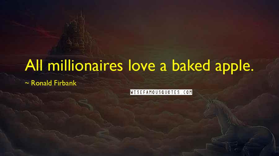 Ronald Firbank Quotes: All millionaires love a baked apple.