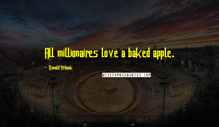 Ronald Firbank Quotes: All millionaires love a baked apple.