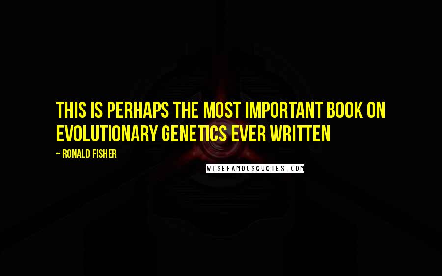 Ronald Fisher Quotes: This is perhaps the most important book on evolutionary genetics ever written