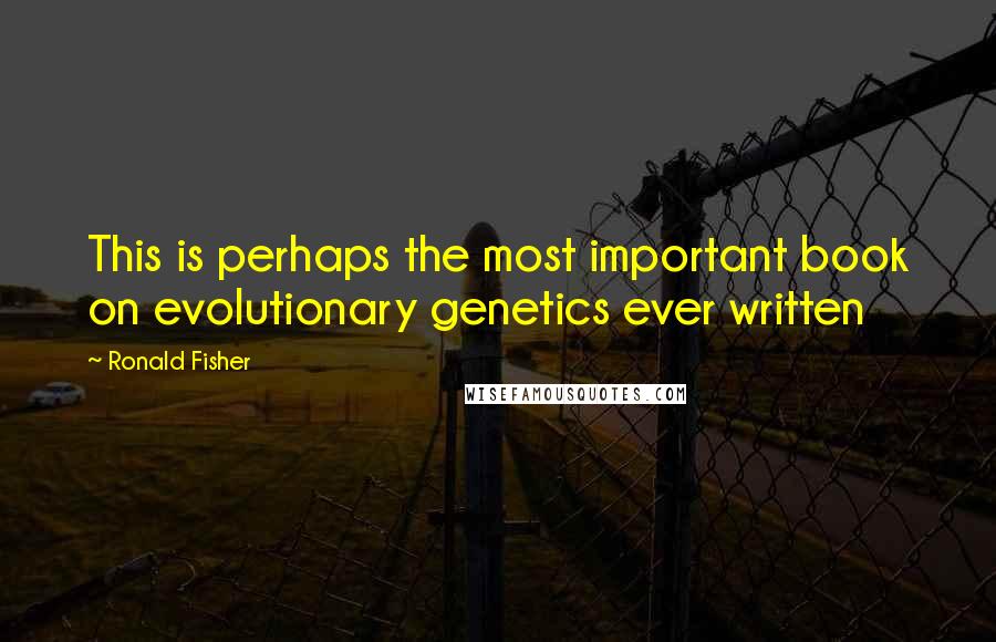 Ronald Fisher Quotes: This is perhaps the most important book on evolutionary genetics ever written