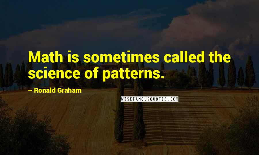 Ronald Graham Quotes: Math is sometimes called the science of patterns.