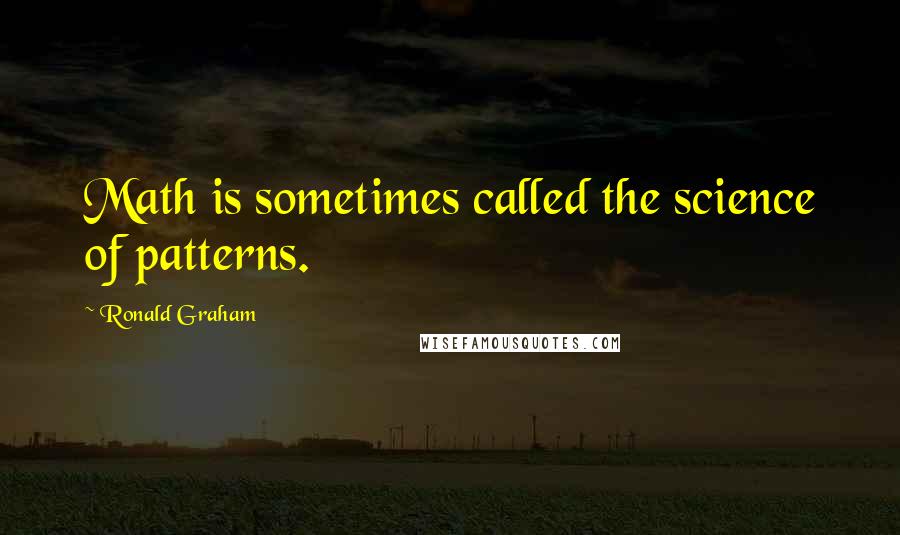 Ronald Graham Quotes: Math is sometimes called the science of patterns.