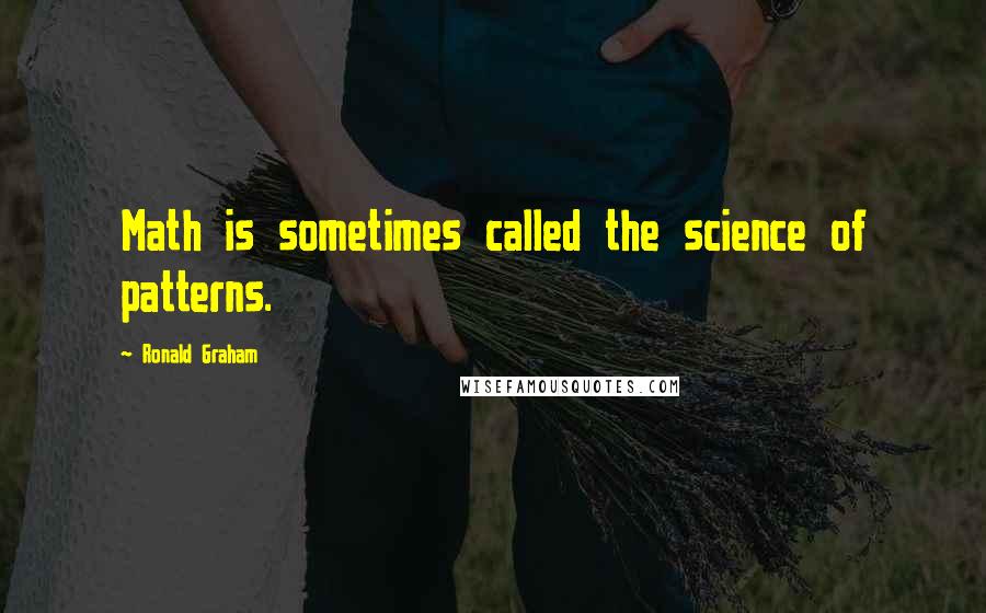 Ronald Graham Quotes: Math is sometimes called the science of patterns.