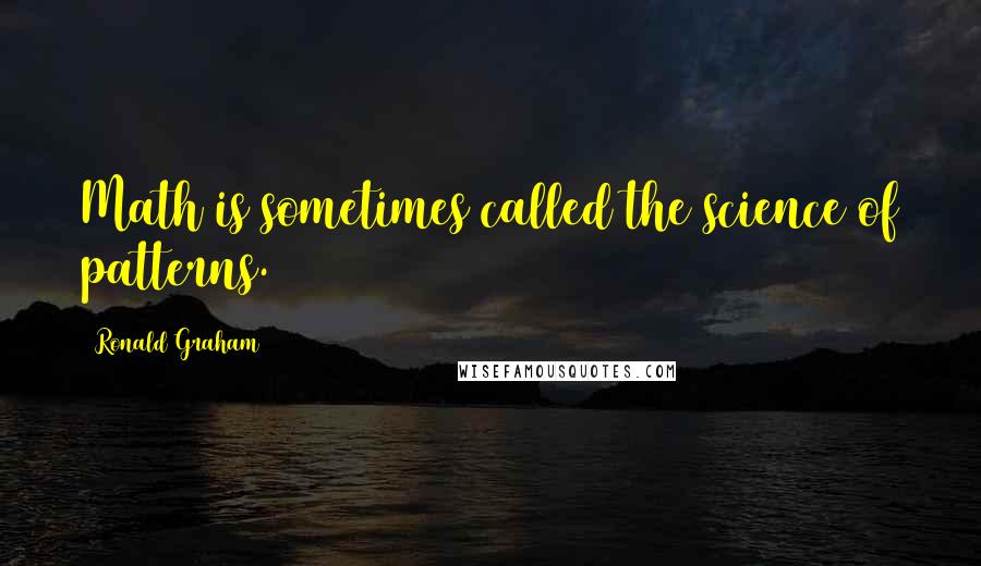 Ronald Graham Quotes: Math is sometimes called the science of patterns.