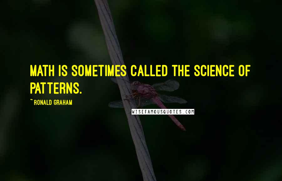 Ronald Graham Quotes: Math is sometimes called the science of patterns.