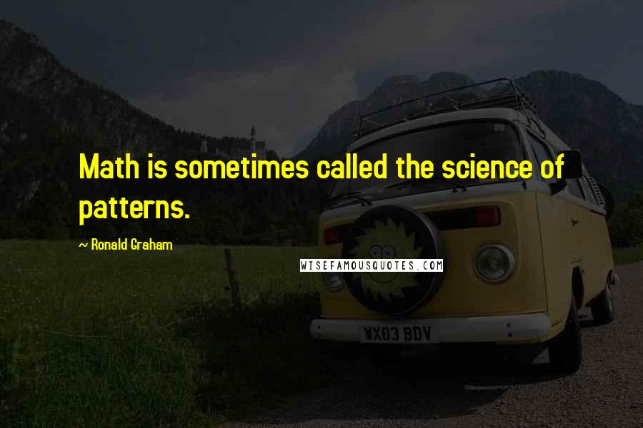 Ronald Graham Quotes: Math is sometimes called the science of patterns.