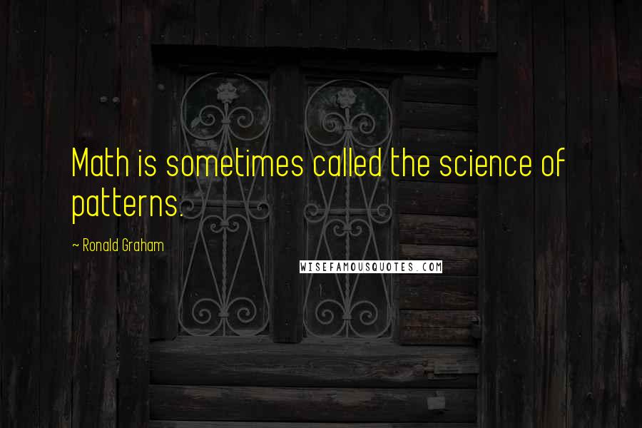 Ronald Graham Quotes: Math is sometimes called the science of patterns.